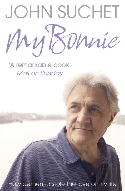 My Bonnie : How Dementia Stole the Love of My Life