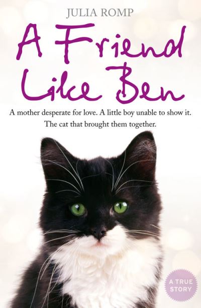A Friend Like Ben : A Mother Desperate for Love. A Little Boy Unable to Show it. The Cat That Brought Them Together.