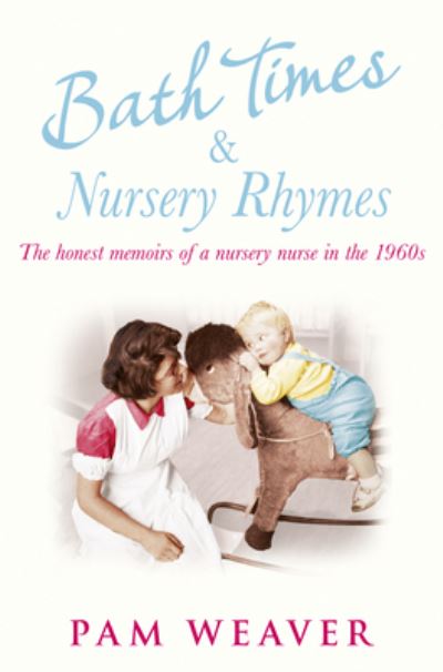 Bath Times and Nursery Rhymes The Memoirs of a Nursery Nurse in the 1960s