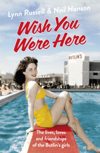 Wish You Were Here The Lives, Loves and Friendships of the Butlin's Girls