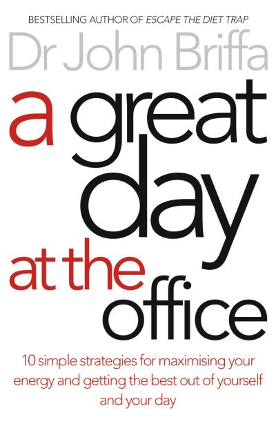 A Great Day at the Office Maximise Your Energy and Get More Done More Easily