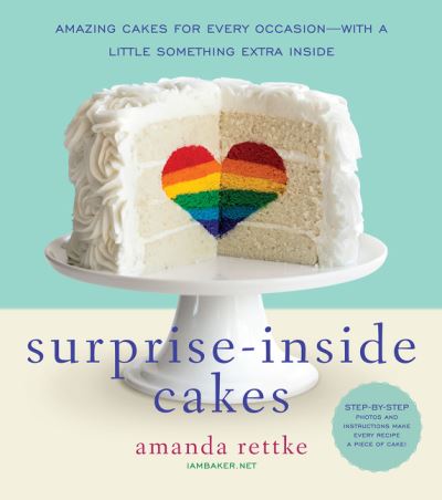Surprise-Inside Cakes Amazing Cakes for Every Occasion - with a Little Something Extra Inside