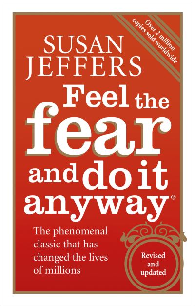 Feel the Fear and Do it Anyway The Phenomenal Classic That Has Changed the Lives of Millions