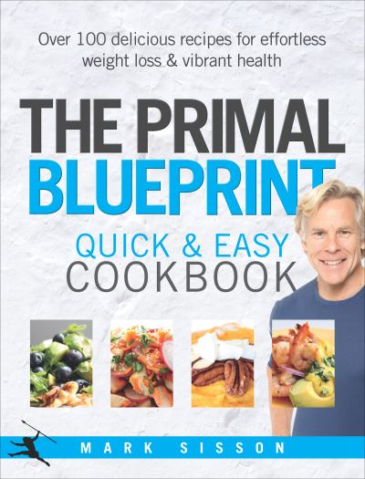 Primal Blueprint Quick and Easy Cookbook Over 100 Delicious Recipes for Effortless Weight Loss and Vibrant Health