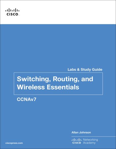 Switching, Routing, and Wireless Essentials Labs and Study Guide (CCNAV7)