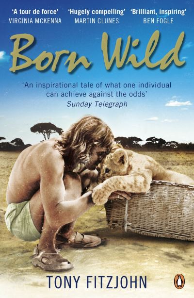 Born Wild The Extraordinary Story of One Man's Passion for Lions and for Africa.