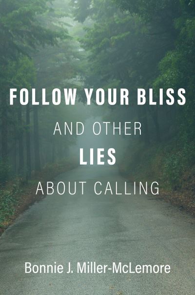 Follow Your Bliss and Other Lies About Calling