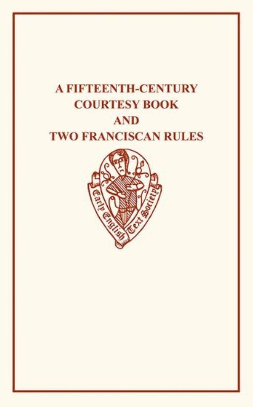 A Fifteenth-Century Courtesy Book, Ed. R. W. Chambers, and Two Fifteenth-Century Franciscan Rules, Ed. W. W. Seton
