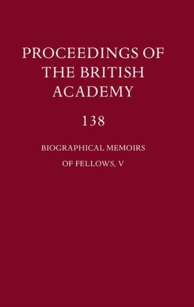 Proceedings of the British Academy. Vol. 138 Biographical Memoirs of Fellows V