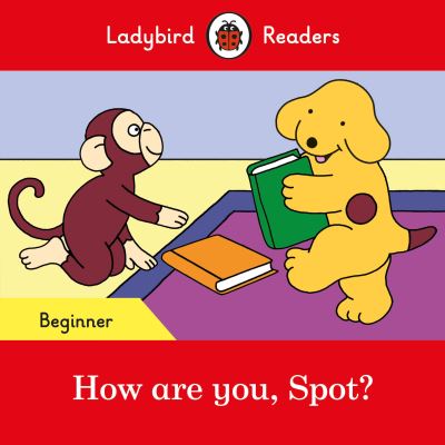 Ladybird Readers Beginner Level - Spot - How Are You, Spot? (ELT Graded Reader)