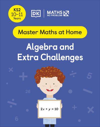 Maths - No Problem!. Ages 10-11 Algebra and Extra Challenges