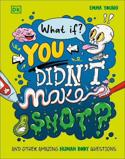 What If... You Didn't Make Snot? And Other Amazing Human Body Questions