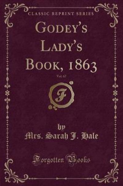 Godey's Lady's Book, 1863, Vol. 67 (Classic Reprint)