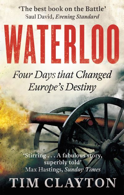 Waterloo Four Days That Changed Europe's Destiny