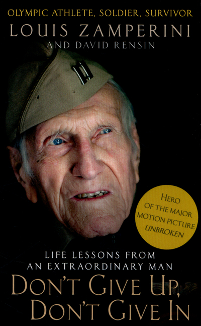 Don't Give Up, Don't Give In Lessons from the Life of an Extraordinary Man