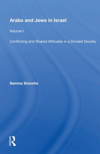 Arabs and Jews in Israel. Volume 1 Conflicting and Shared Attitudes in a Divided Society