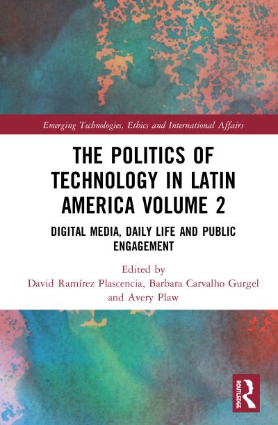 The Politics of Technology in Latin America. Volume 2 Digital Media, Daily Life and Public Engagement