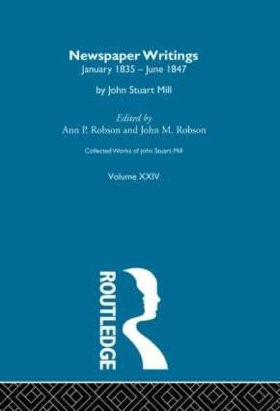 Collected Works of John Stuart Mill. Vol. 24 Newspaper Writings