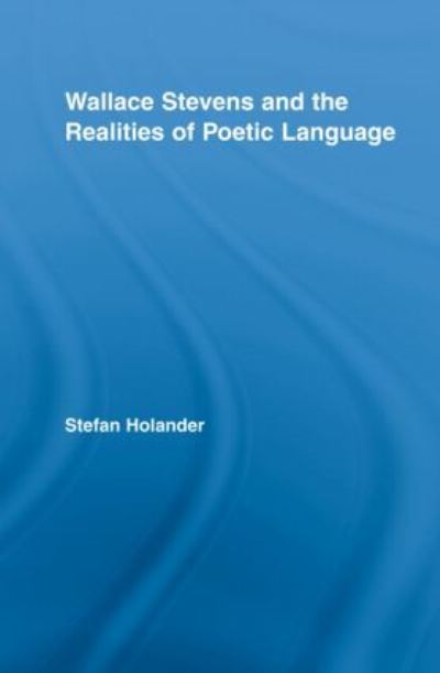Wallace Stevens and the Realities of Poetic Language