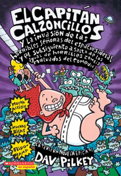 El Capitan Calzoncillos Y La Invasion De Las Horribles Senoras Del Espacio Sideral Y El Subsiguiente Asalto De Los Igual De Horribles Zombis Malvados Del Comedor (Captain Underpants #3)