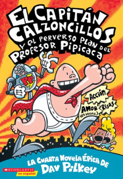 El Capitán Calzoncillos Y El Perverso Plan Del Profesor Pipicaca (Captain Underpants #4)