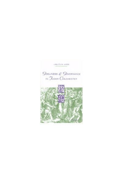 Godliness and Governance in Tudor Colchester