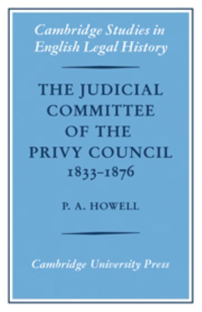The Judicial Committee of the Privy Council, 1833-1876, Its Origins, Structure, and Development
