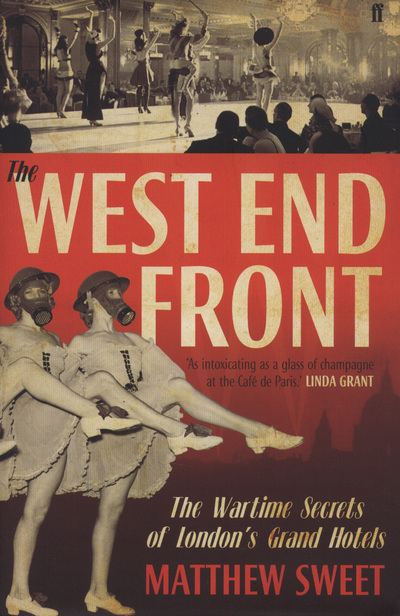 The West End Front The Wartime Secrets of London's Grand Hotels