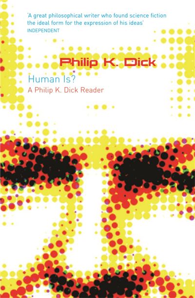 Human Is? : A Philip K Dick Reader
