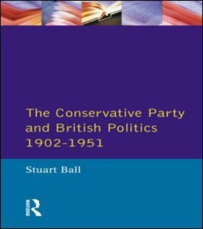 The Conservative Party and British Politics, 1902-1951