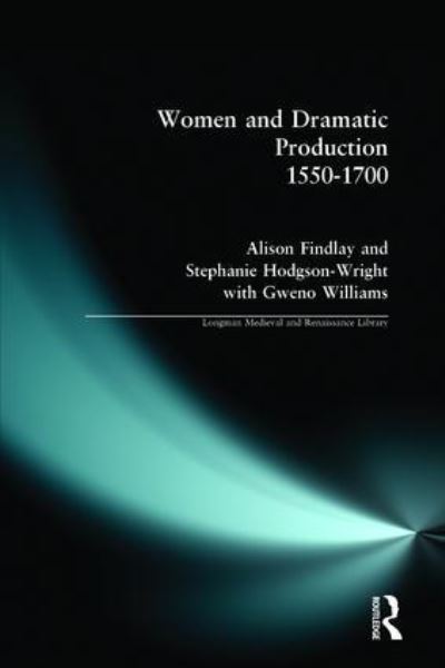 Women and Dramatic Production, 1550-1700
