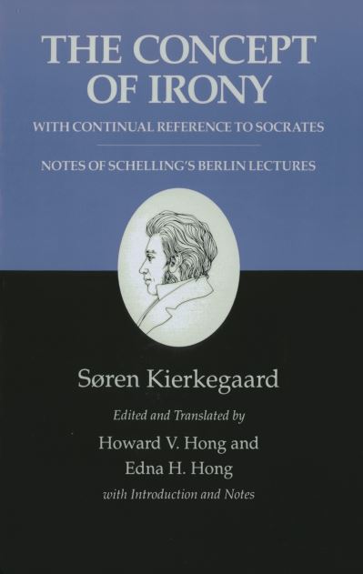 The Concept of Irony, With Continual Reference to Socrates/Notes of Schelling's Berlin Lectures