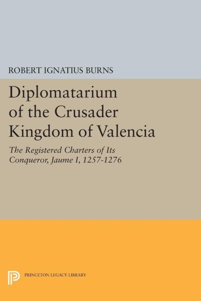 Diplomatarium of the Crusader Kingdom of Valencia II Documents 1-500 : Foundations of Crusader Valencia : Revolt and Recovery, 1257-1263