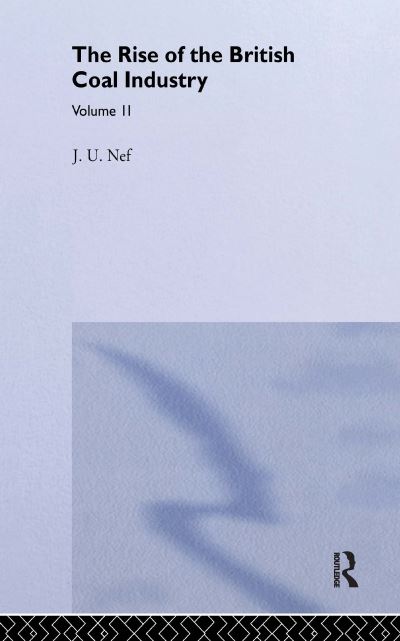 The Rise of the British Coal Industry. Volume One