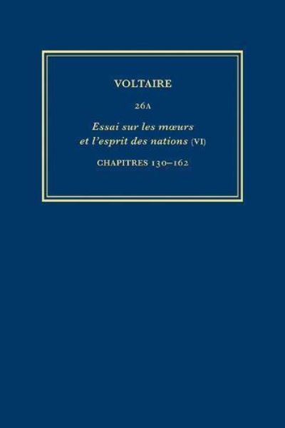 Complete Works of Voltaire. 26A Essai Sur Les Moeurs Et L'esprit Des Nations (VI), Chapitres 130- 62