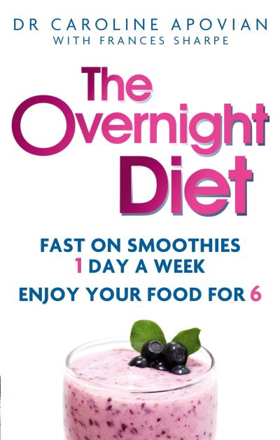 The Overnight Diet Fast on Smoothies One Day a Week. Enjoy Your Food for Six.