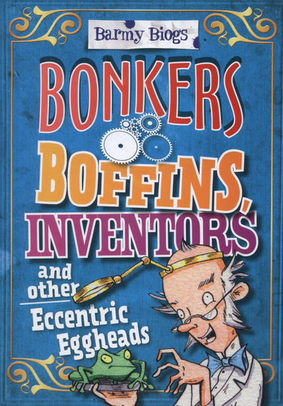 Bonkers Boffins, Inventors and Other Eccentric Eggheads