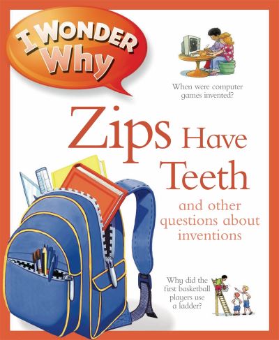 I Wonder Why Zips Have Teeth and Other Questions About Inventions
