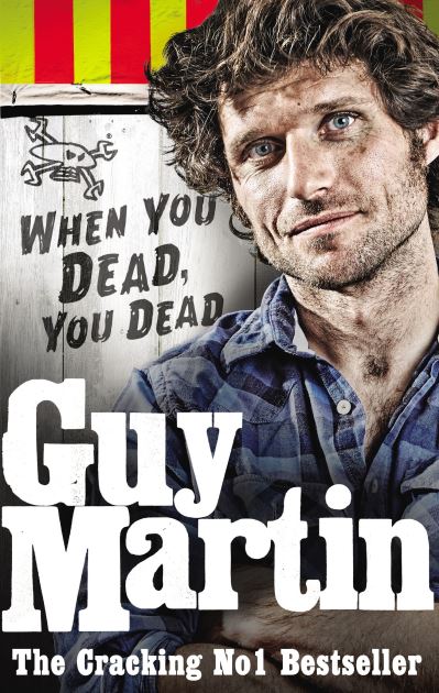 Guy Martin: When You Dead, You Dead My Adventures as a Road Racing Truck Fitter