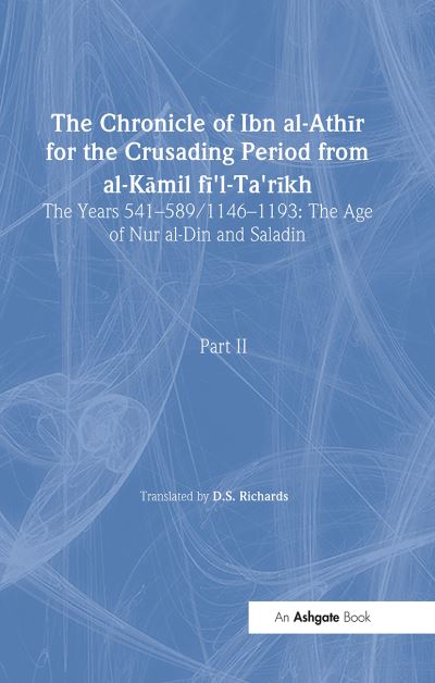 The Chronicle of Ibn Al-Athir for the Crusading Period from Al-Kamil Fi'l-Ta'rikh. Part 2 Years 541-589/1146-1193