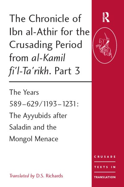 The Chronicle of Ibn Al-Athir for the Crusading Period from Al-Kamil Fi'l-Ta'rikh. Part 3 Years 589-629/1193-1231