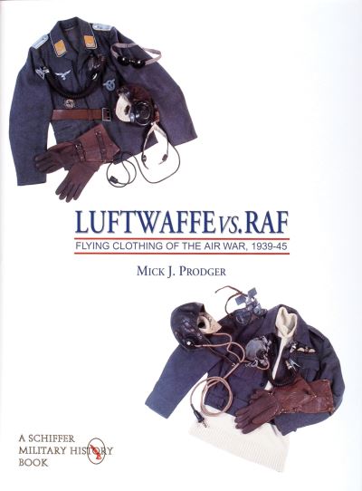 Luftwaffe Vs. RAF. Flying Clothing of the Air War, 1939-45