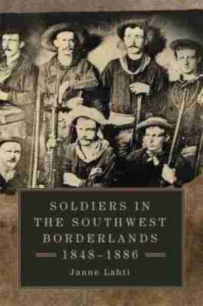 Soldiers in the Southwest Borderlands, 1848-1886
