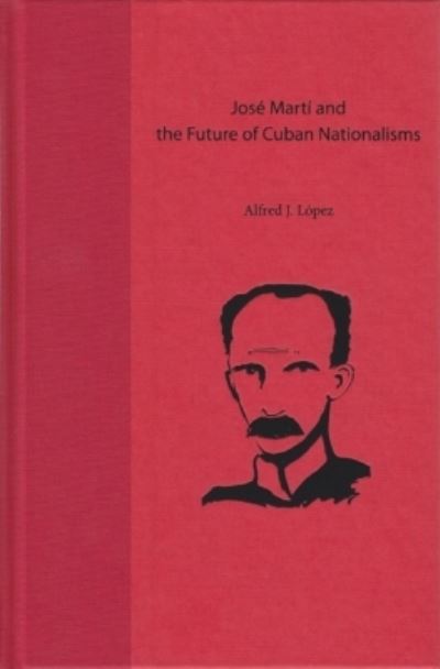 José Martí and the Future of Cuban Nationalisms