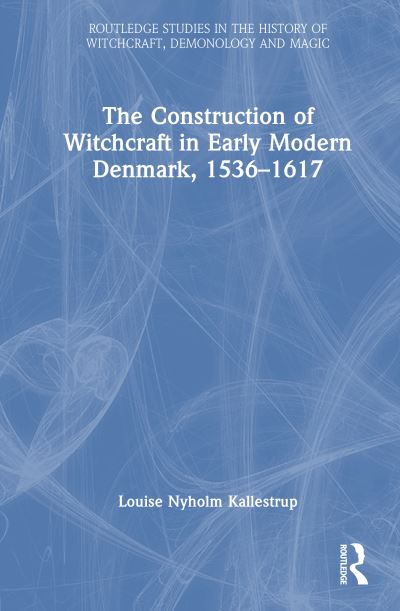 The Construction of Witchcraft in Early Modern Denmark, 1536-1617