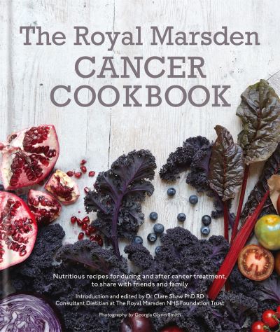 The Royal Marsden Cancer Cookbook Nutritious Recipes During and After Treatment, to Share with Friends and Family