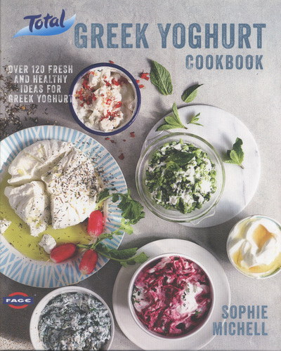 The Total Greek Yoghurt Cookbook Over 120 Fresh and Healthy Ideas for Greek Yoghurt