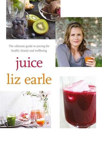 Juice The Ultimate Guide to Juicing for Health, Beauty and Wellbeing