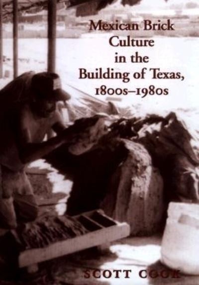 Mexican Brick Culture in the Building of Texas, 1800S-1980S