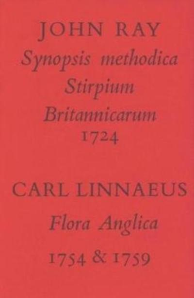 Synopsis Methodica Stirpium Britannicarum, Editio Tertia, 1724/ [By] John Ray; [And] Flora Anglica, 1754 & 1759/ [By] Carl Linnaeus